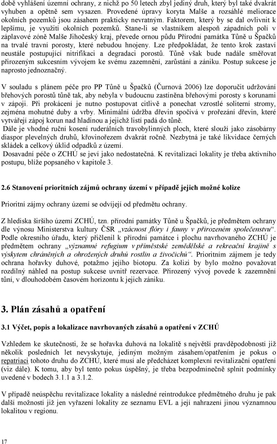 Stane-li se vlastníkem alespoň západních polí v záplavové zóně Malše Jihočeský kraj, převede ornou půdu Přírodní památka Tůně u Špačků na trvalé travní porosty, které nebudou hnojeny.