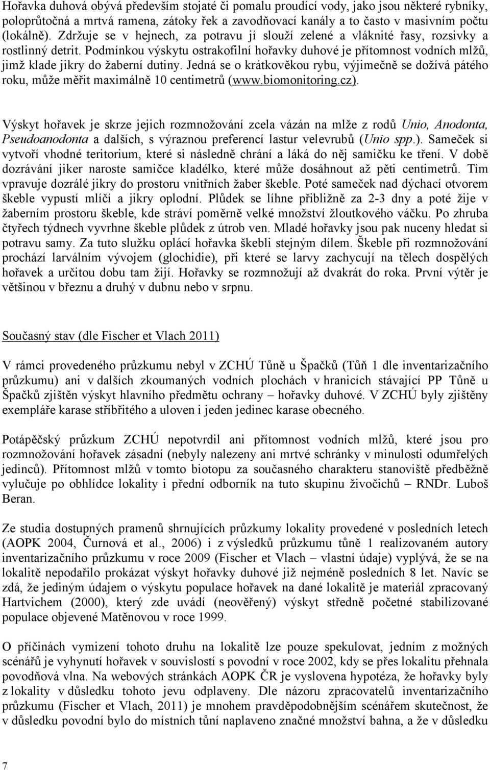 Podmínkou výskytu ostrakofilní hořavky duhové je přítomnost vodních mlžů, jimž klade jikry do žaberní dutiny.