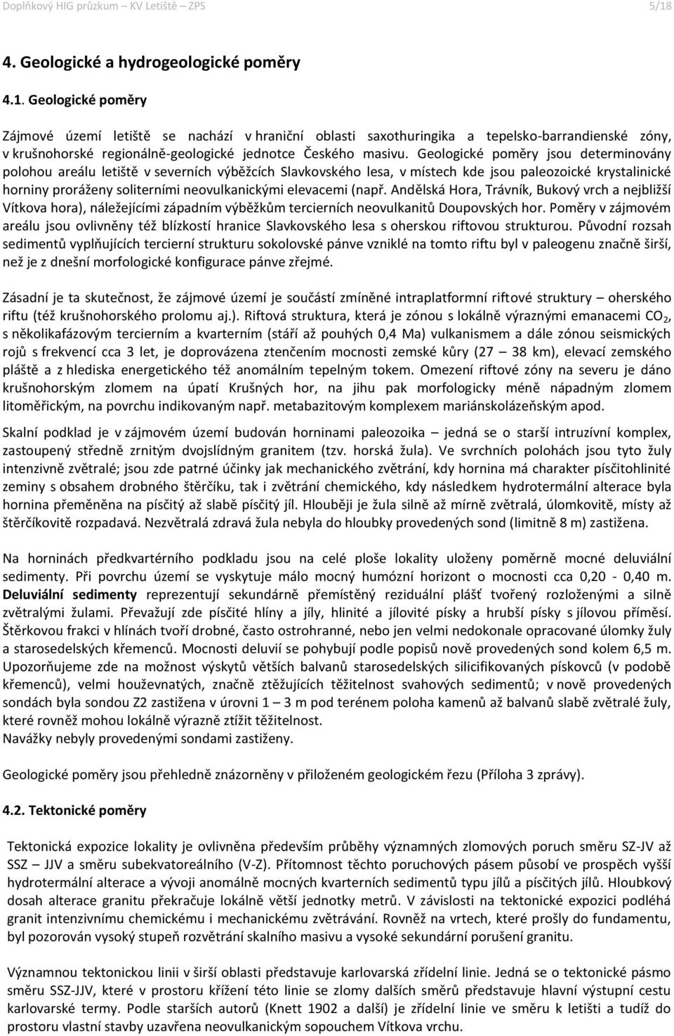 Geologické poměry Zájmové území letiště se nachází v hraniční oblasti saxothuringika a tepelsko-barrandienské zóny, v krušnohorské regionálně-geologické jednotce Českého masivu.