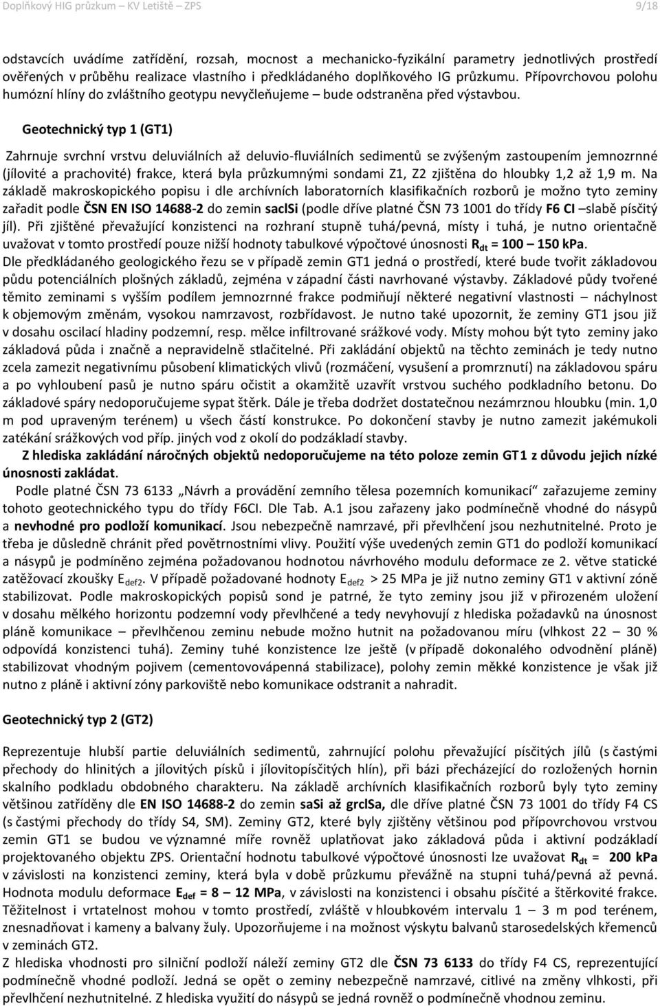 Geotechnický typ 1 (GT1) Zahrnuje svrchní vrstvu deluviálních až deluvio-fluviálních sedimentů se zvýšeným zastoupením jemnozrnné (jílovité a prachovité) frakce, která byla průzkumnými sondami Z1, Z2