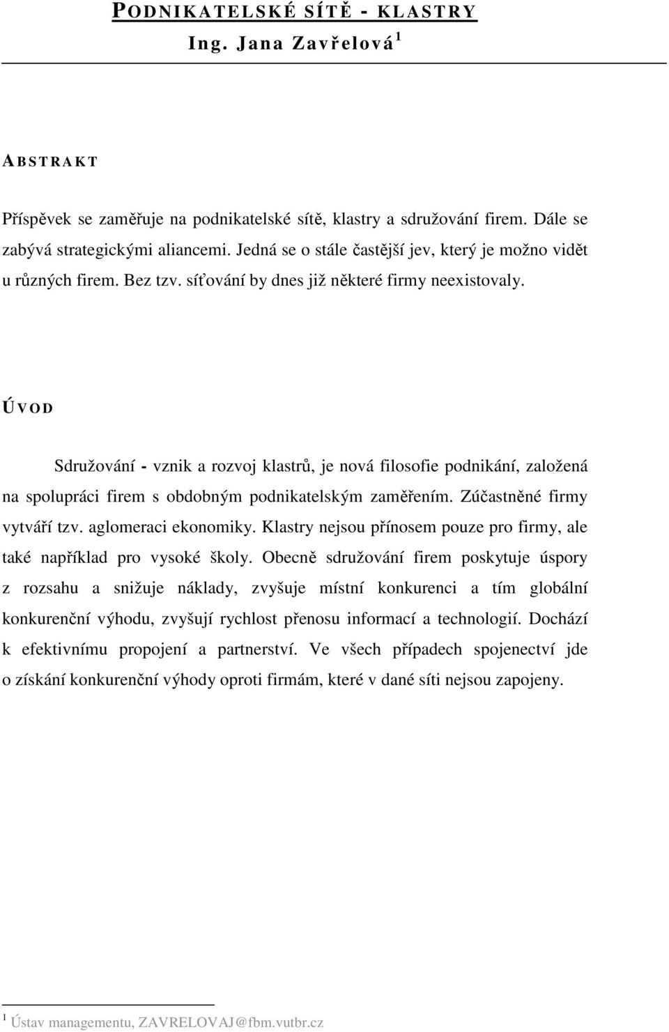 Ú V O D Sdružování - vznik a rozvoj klastrů, je nová filosofie podnikání, založená na spolupráci firem s obdobným podnikatelským zaměřením. Zúčastněné firmy vytváří tzv. aglomeraci ekonomiky.