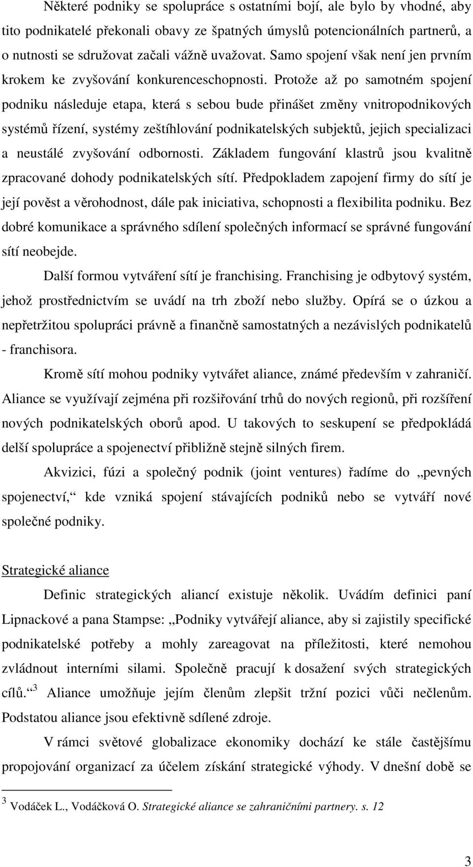 Protože až po samotném spojení podniku následuje etapa, která s sebou bude přinášet změny vnitropodnikových systémů řízení, systémy zeštíhlování podnikatelských subjektů, jejich specializaci a