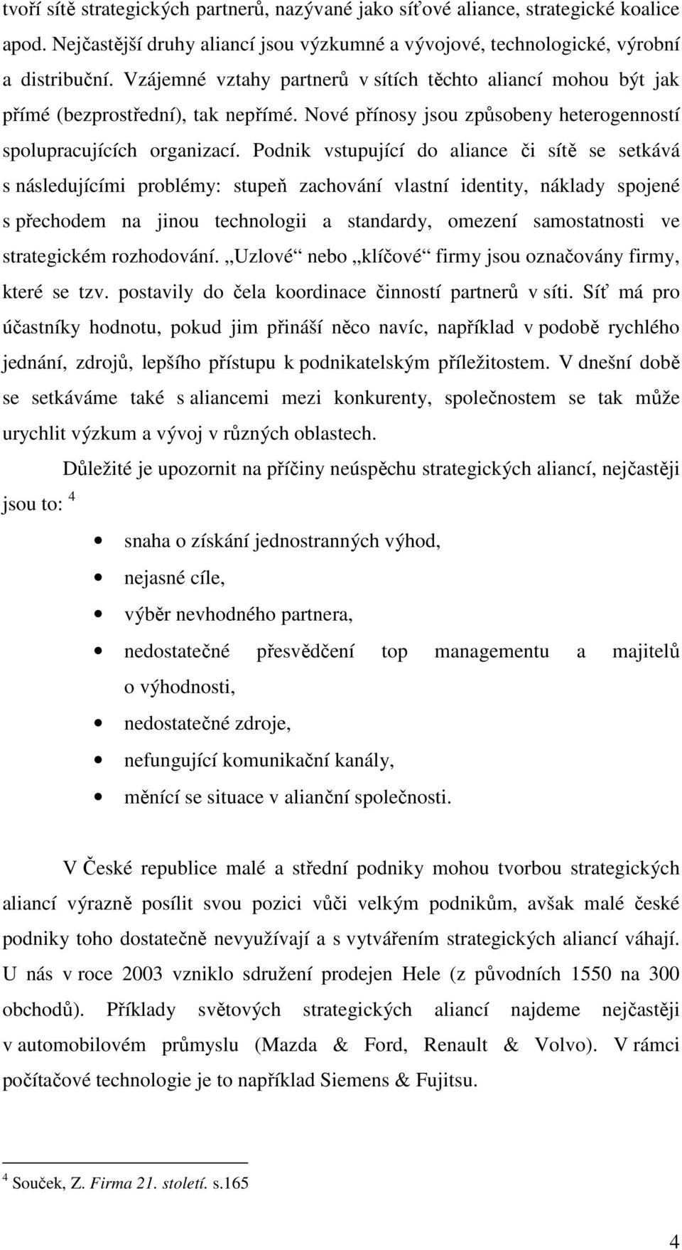 Nové přínosy jsou způsobeny heterogenností spolupracujících organizací.