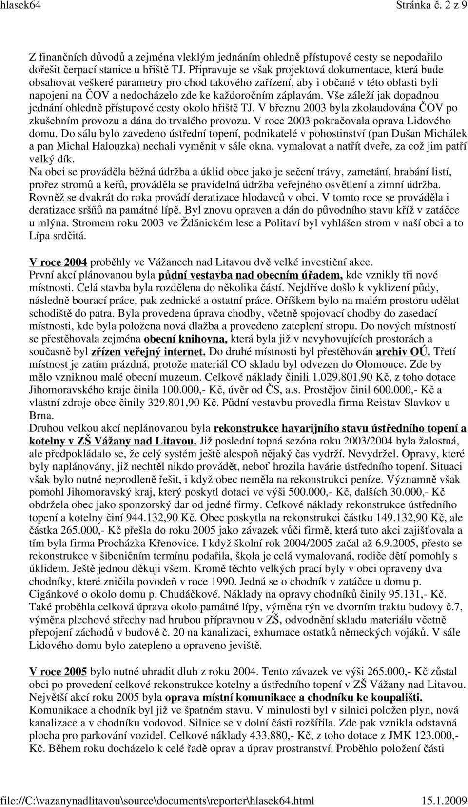 záplavám. Vše záleží jak dopadnou jednání ohledně přístupové cesty okolo hřiště TJ. V březnu 2003 byla zkolaudována ČOV po zkušebním provozu a dána do trvalého provozu.