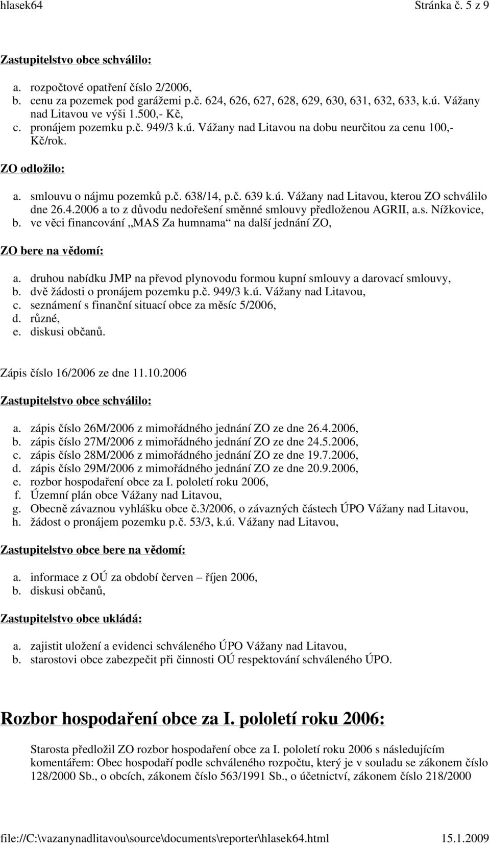 4.2006 a to z důvodu nedořešení směnné smlouvy předloženou AGRII, a.s. Nížkovice, b. ve věci financování MAS Za humnama na další jednání ZO, ZO bere na vědomí: a.