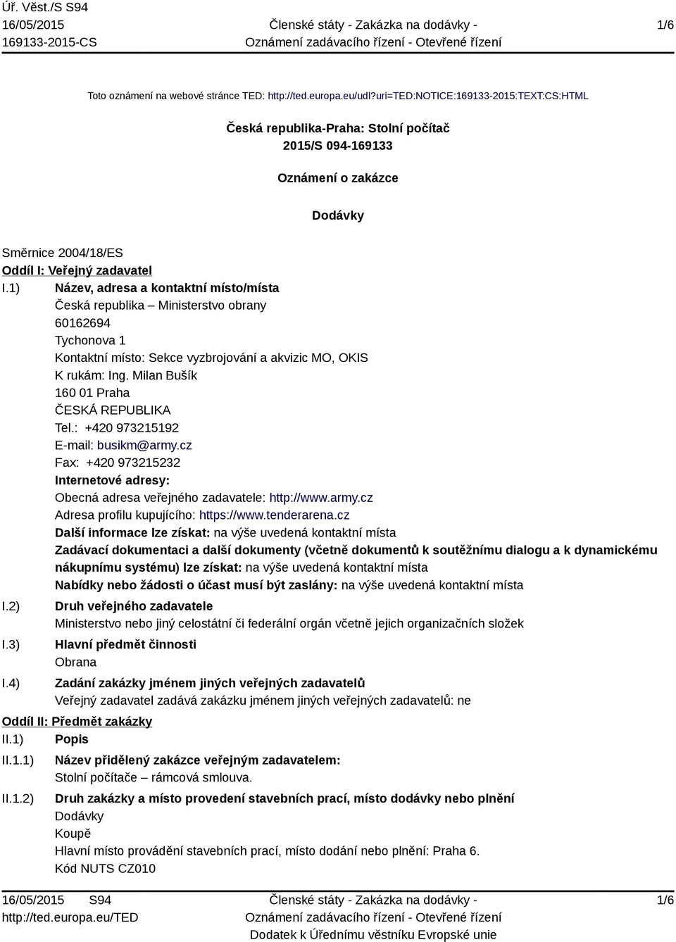 1) Název, adresa a kontaktní místo/místa Česká republika Ministerstvo obrany 60162694 Tychonova 1 Kontaktní místo: Sekce vyzbrojování a akvizic MO, OKIS K rukám: Ing.