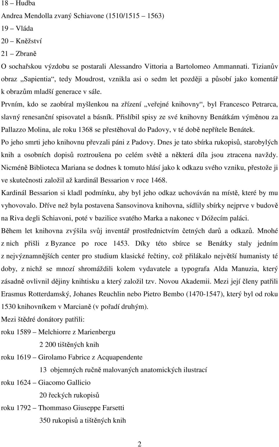 Prvním, kdo se zaobíral myšlenkou na zřízení veřejné knihovny, byl Francesco Petrarca, slavný renesanční spisovatel a básník.