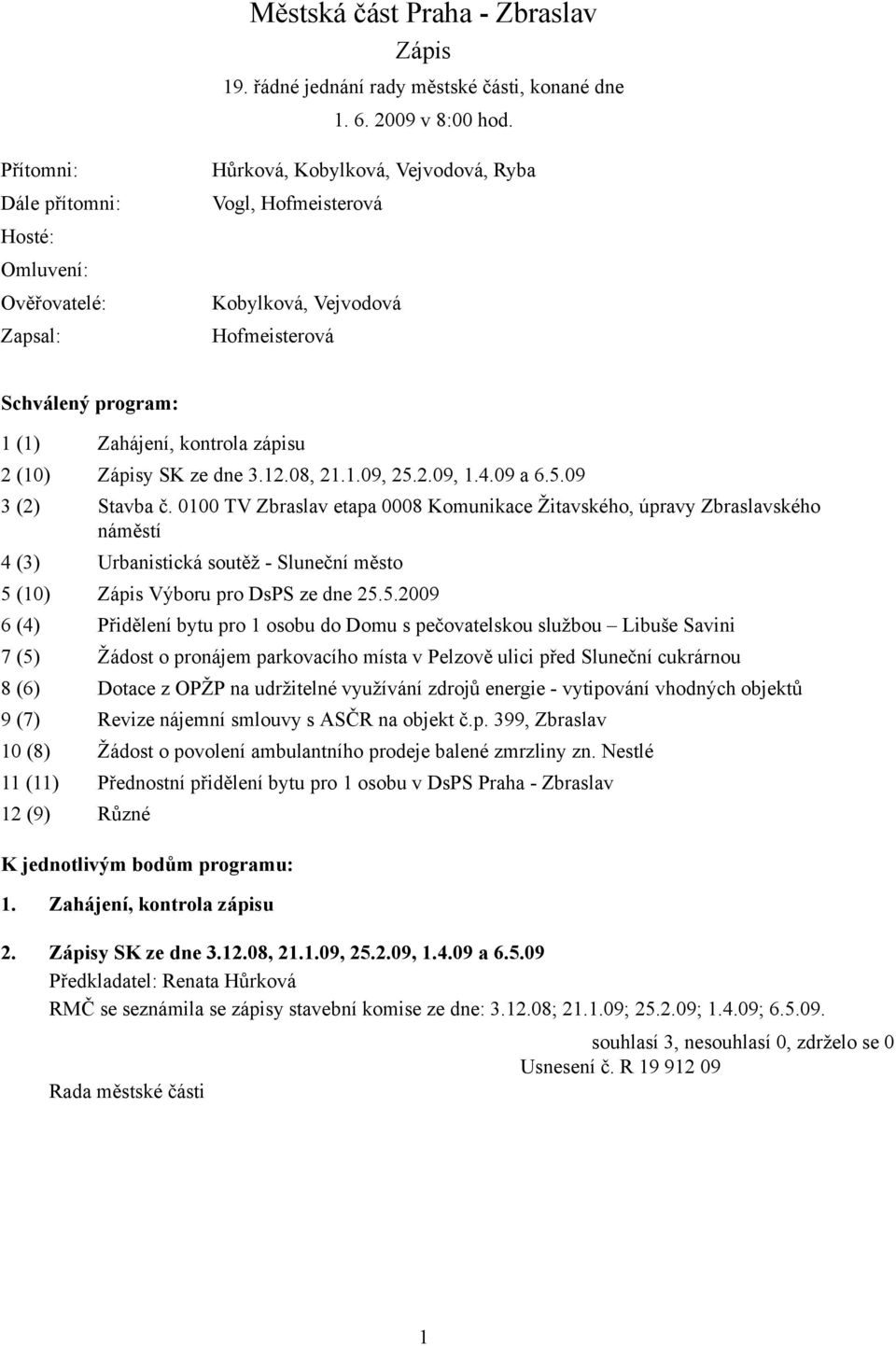 zápisu 2 (10) Zápisy SK ze dne 3.12.08, 21.1.09, 25.2.09, 1.4.09 a 6.5.09 3 (2) Stavba č.