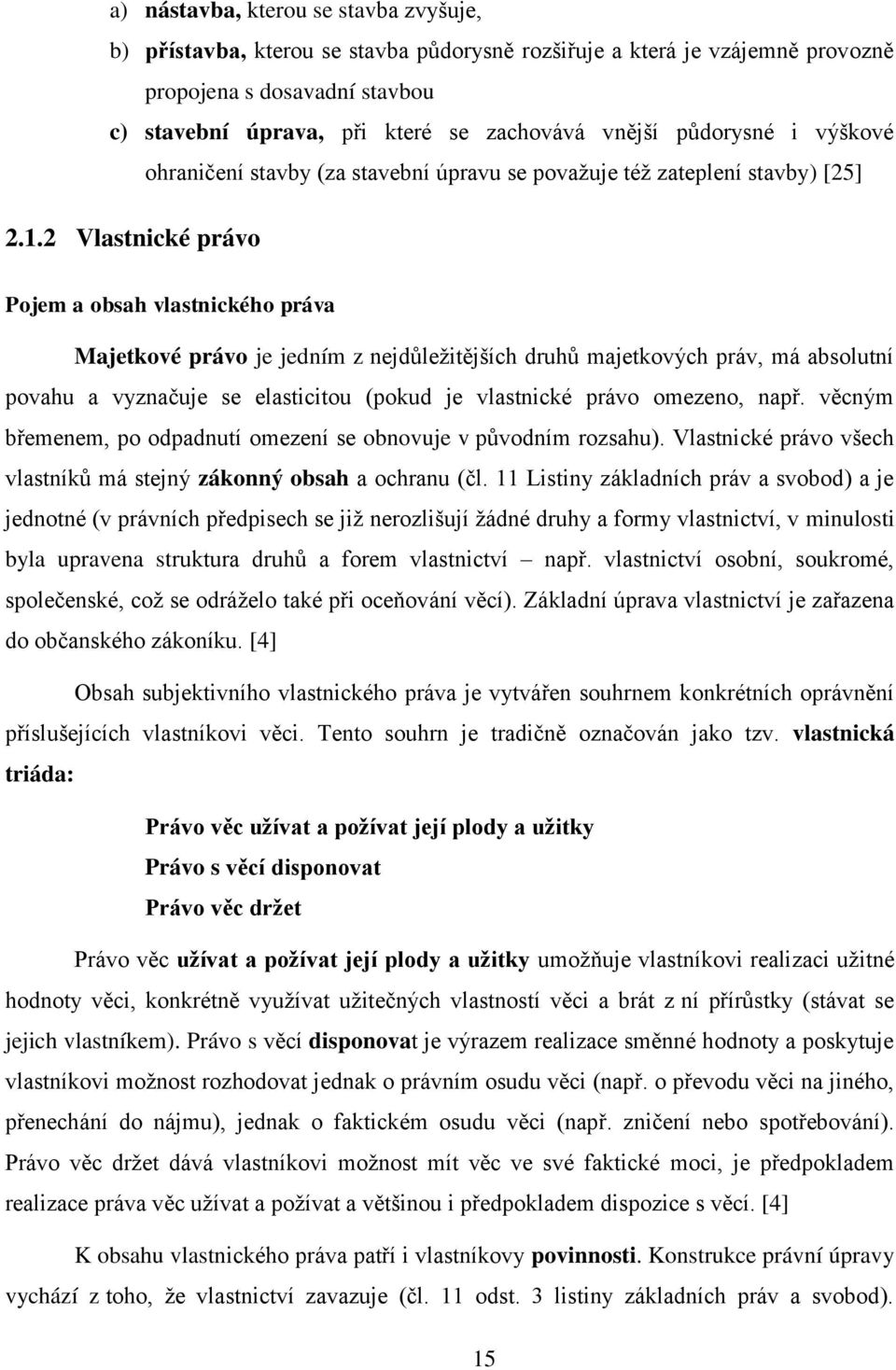 2 Vlastnické právo Pojem a obsah vlastnického práva Majetkové právo je jedním z nejdůleţitějších druhů majetkových práv, má absolutní povahu a vyznačuje se elasticitou (pokud je vlastnické právo