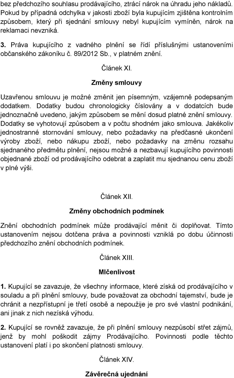 Práva kupujícího z vadného plnění se řídí příslušnými ustanoveními občanského zákoníku č. 89/2012 Sb., v platném znění. Článek XI.