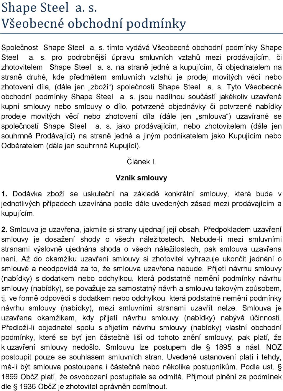 s. jsou nedílnou součástí jakékoliv uzavřené kupní smlouvy nebo smlouvy o dílo, potvrzené objednávky či potvrzené nabídky prodeje movitých věcí nebo zhotovení díla (dále jen smlouva ) uzavírané se