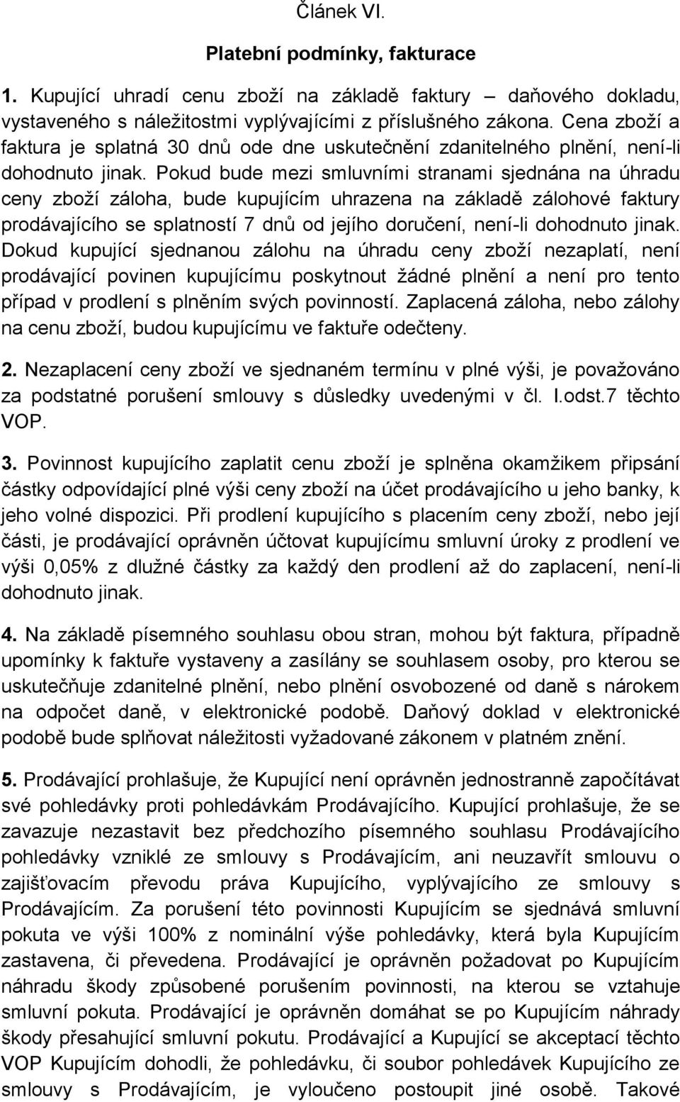 Pokud bude mezi smluvními stranami sjednána na úhradu ceny zboží záloha, bude kupujícím uhrazena na základě zálohové faktury prodávajícího se splatností 7 dnů od jejího doručení, není-li dohodnuto