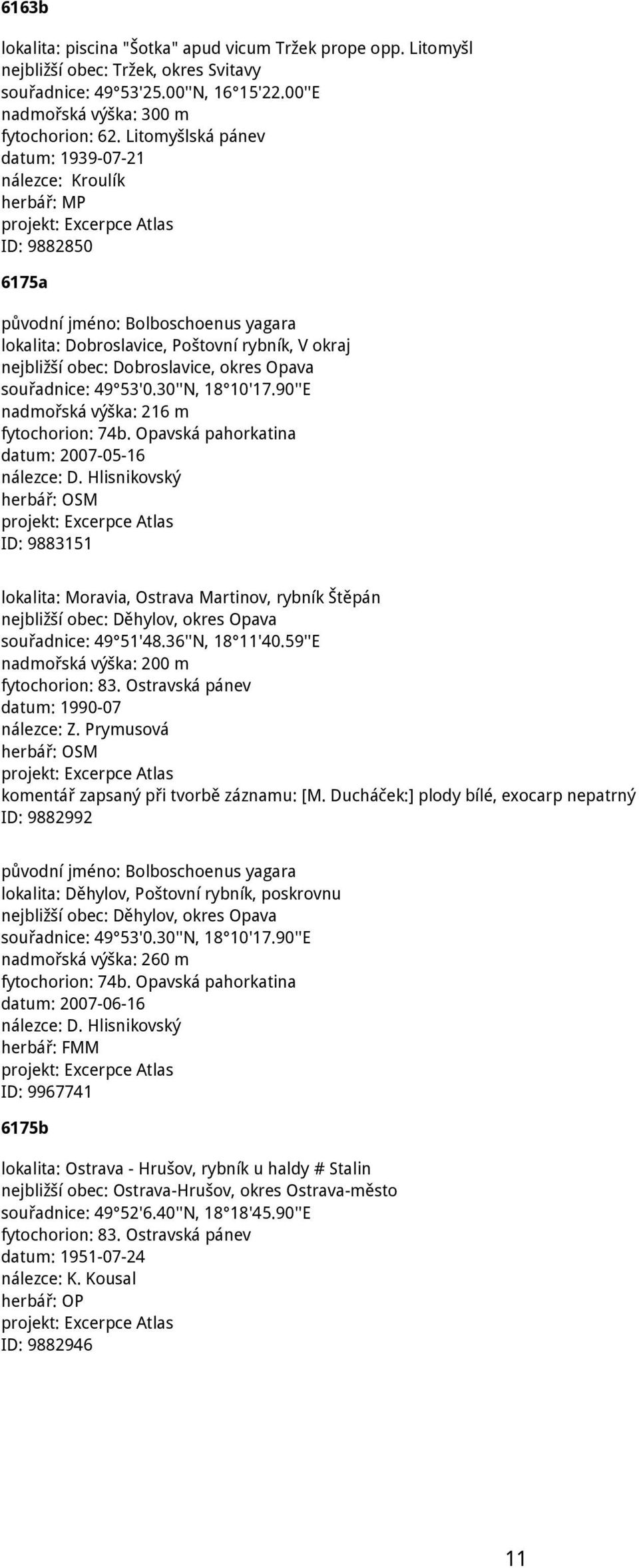 30''N, 18 10'17.90''E nadmořská výška: 216 m fytochorion: 74b. Opavská pahorkatina datum: 2007-05-16 nálezce: D.