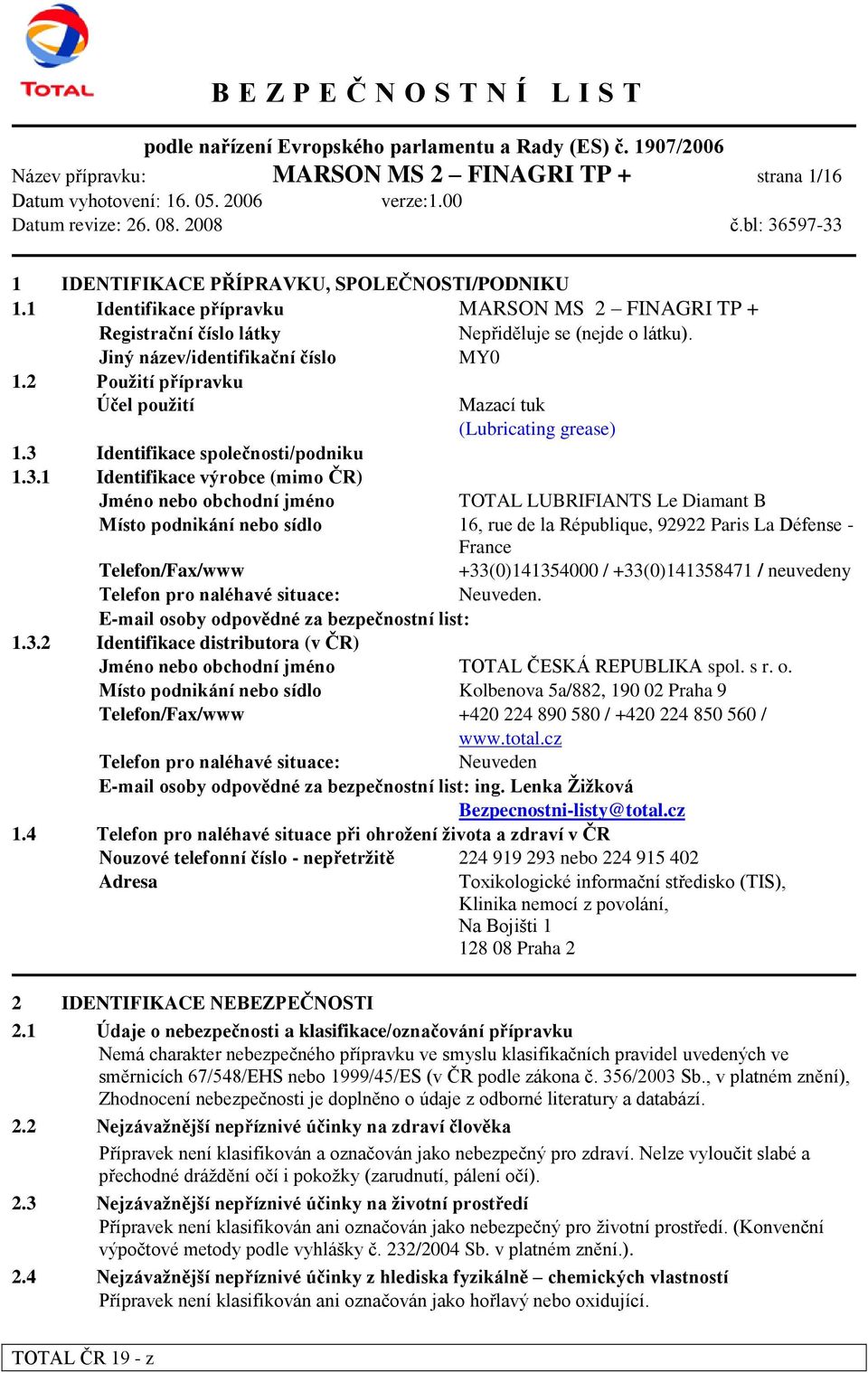 3 Identifikace společnosti/podniku 1.3.1 Identifikace výrobce (mimo ČR) Jméno nebo obchodní jméno Mazací tuk (Lubricating grease) TOTAL LUBRIFIANTS Le Diamant B Místo podnikání nebo sídlo 16, rue de
