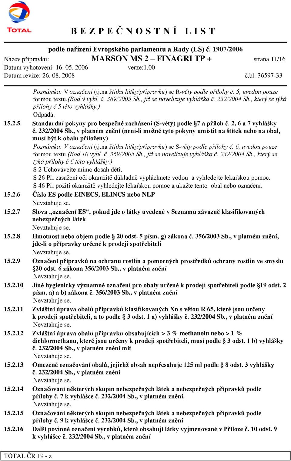 232/2004 Sb., v platném znění (není-li moţné tyto pokyny umístit na štítek nebo na obal, musí být k obalu přiloţeny) Poznámka: V označení (tj.na štítku látky/přípravku) se S-věty podle přílohy č.