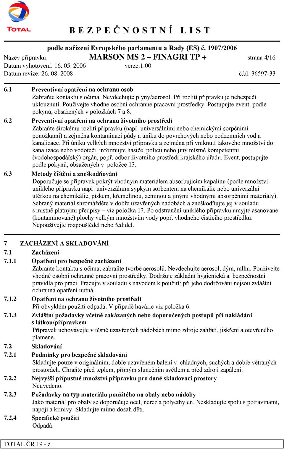 2 Preventivní opatření na ochranu ţivotního prostředí Zabraňte širokému rozlití přípravku (např.