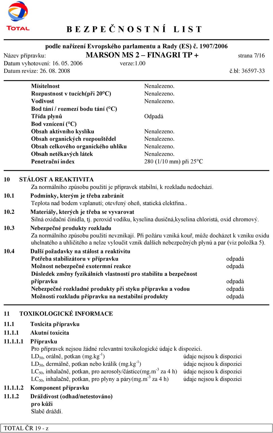 přípravek stabilní, k rozkladu nedochází. 10.1 Podmínky, kterým je třeba zabránit Teplota nad bodem vzplanutí; otevřený oheň, statická elektřina.. 10.2 Materiály, kterých je třeba se vyvarovat Silná oxidační činidla, tj.