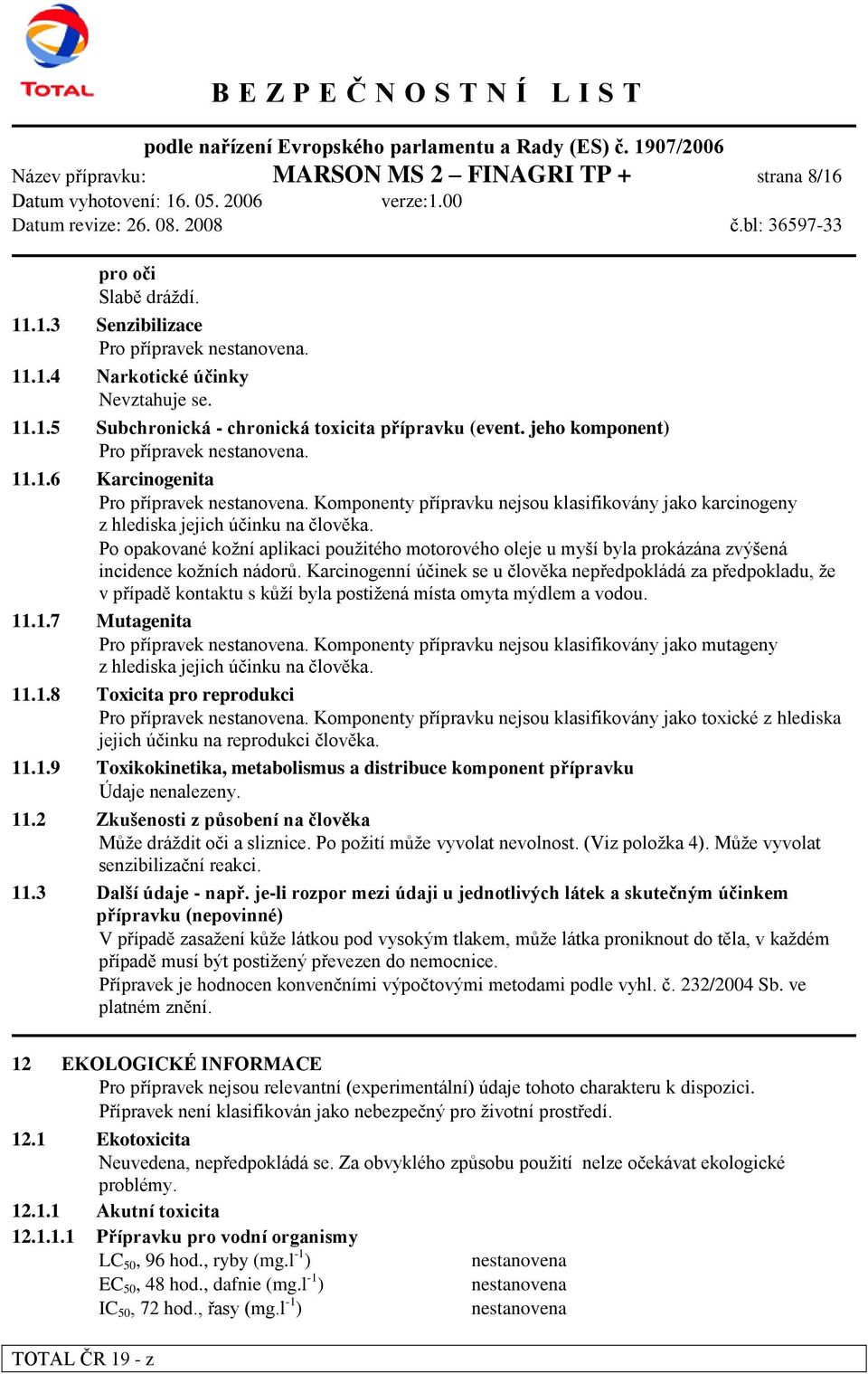 Po opakované koţní aplikaci pouţitého motorového oleje u myší byla prokázána zvýšená incidence koţních nádorů.