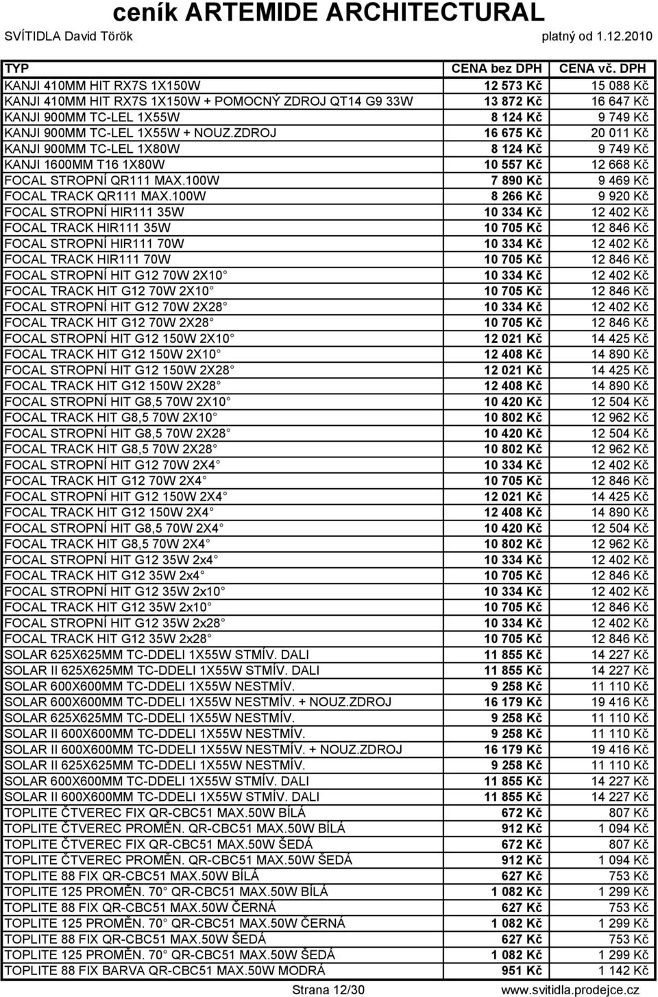 100W 8 266 Kč 9 920 Kč FOCAL STROPNÍ HIR111 35W 10 334 Kč 12 402 Kč FOCAL TRACK HIR111 35W 10 705 Kč 12 846 Kč FOCAL STROPNÍ HIR111 70W 10 334 Kč 12 402 Kč FOCAL TRACK HIR111 70W 10 705 Kč 12 846 Kč