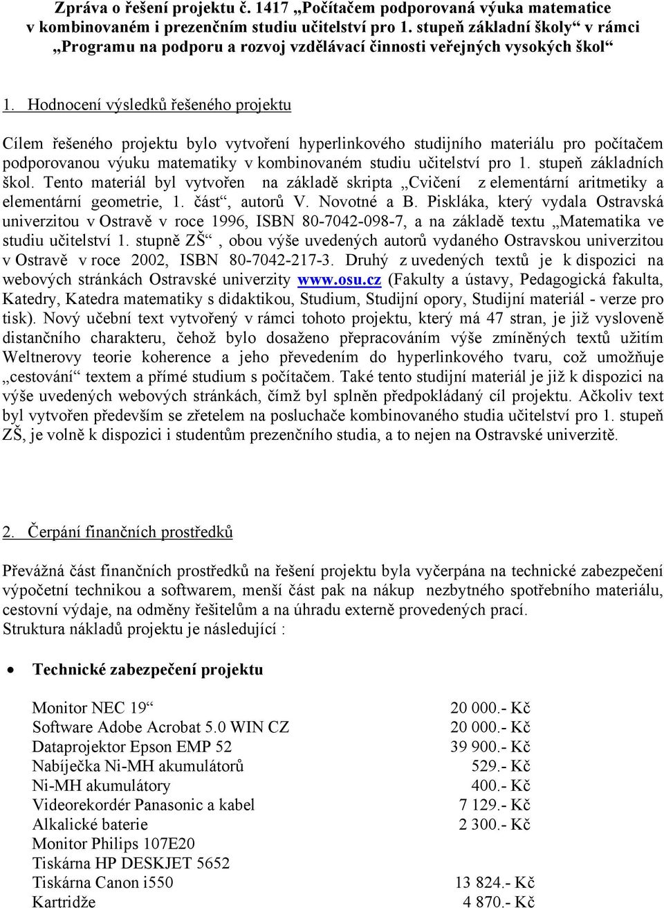 Hodnocení výsledků řešeného projektu Cílem řešeného projektu bylo vytvoření hyperlinkového studijního materiálu pro počítačem podporovanou výuku matematiky v kombinovaném studiu učitelství pro 1.