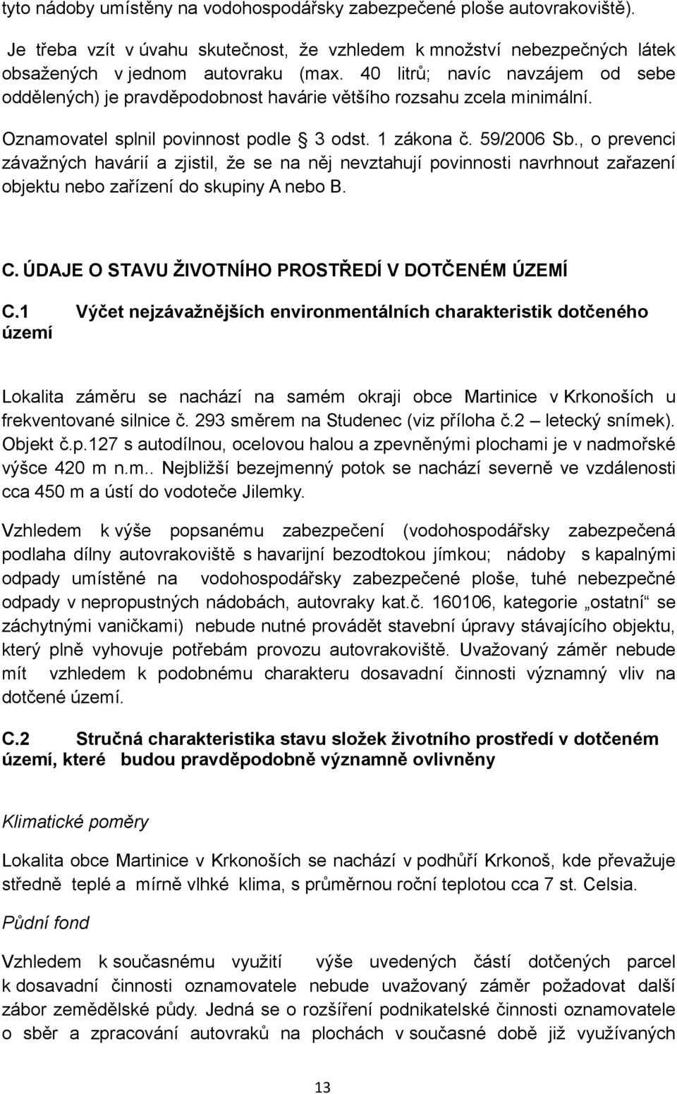 , o prevenci závažných havárií a zjistil, že se na něj nevztahují povinnosti navrhnout zařazení objektu nebo zařízení do skupiny A nebo B. C. ÚDAJE O STAVU ŽIVOTNÍHO PROSTŘEDÍ V DOTČENÉM ÚZEMÍ C.