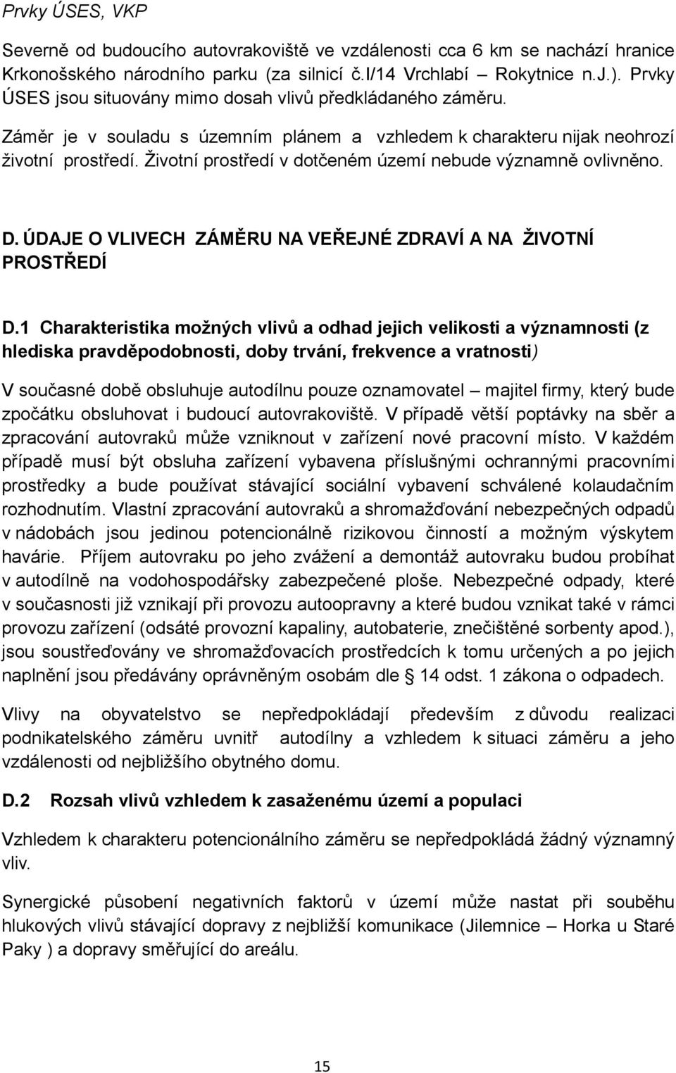 Životní prostředí v dotčeném území nebude významně ovlivněno. D. ÚDAJE O VLIVECH ZÁMĚRU NA VEŘEJNÉ ZDRAVÍ A NA ŽIVOTNÍ PROSTŘEDÍ D.