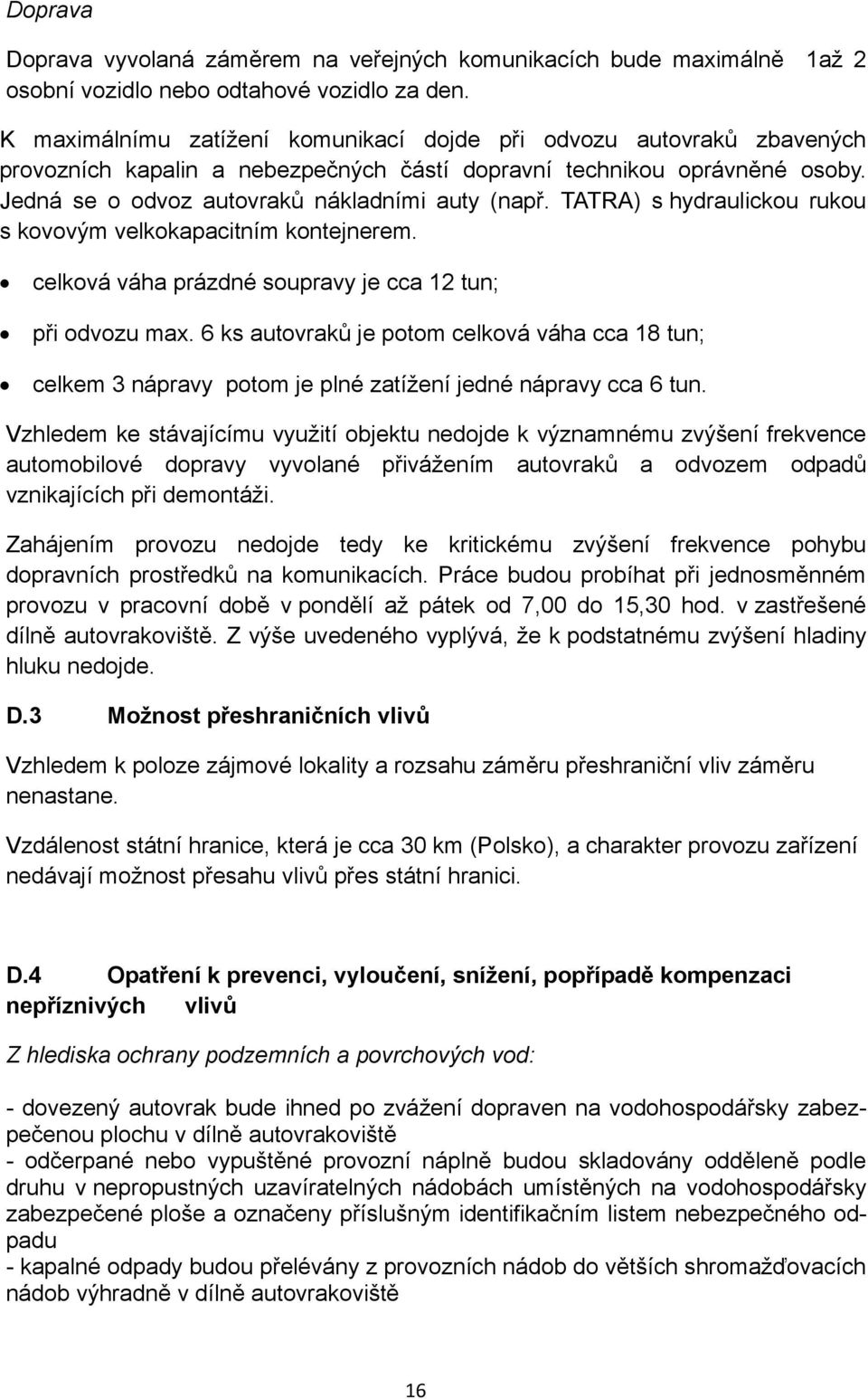 TATRA) s hydraulickou rukou s kovovým velkokapacitním kontejnerem. celková váha prázdné soupravy je cca 12 tun; při odvozu max.