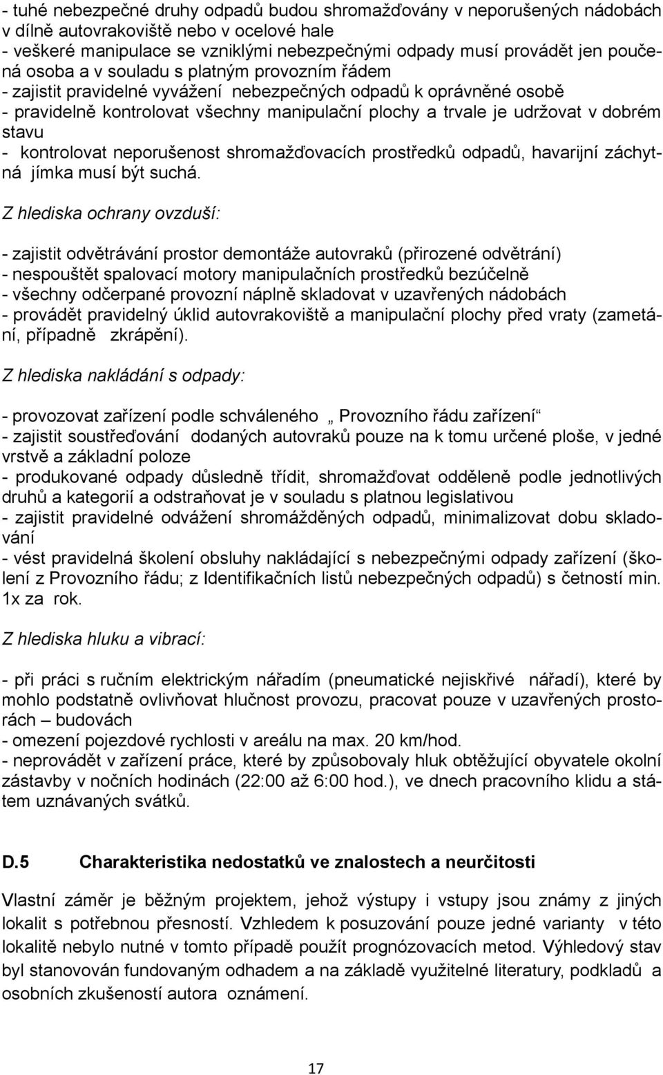 stavu - kontrolovat neporušenost shromažďovacích prostředků odpadů, havarijní záchytná jímka musí být suchá.