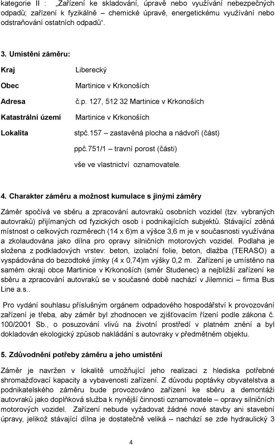 157 zastavěná plocha a nádvoří (část) ppč.751/1 travní porost (části) vše ve vlastnictví oznamovatele. 4.