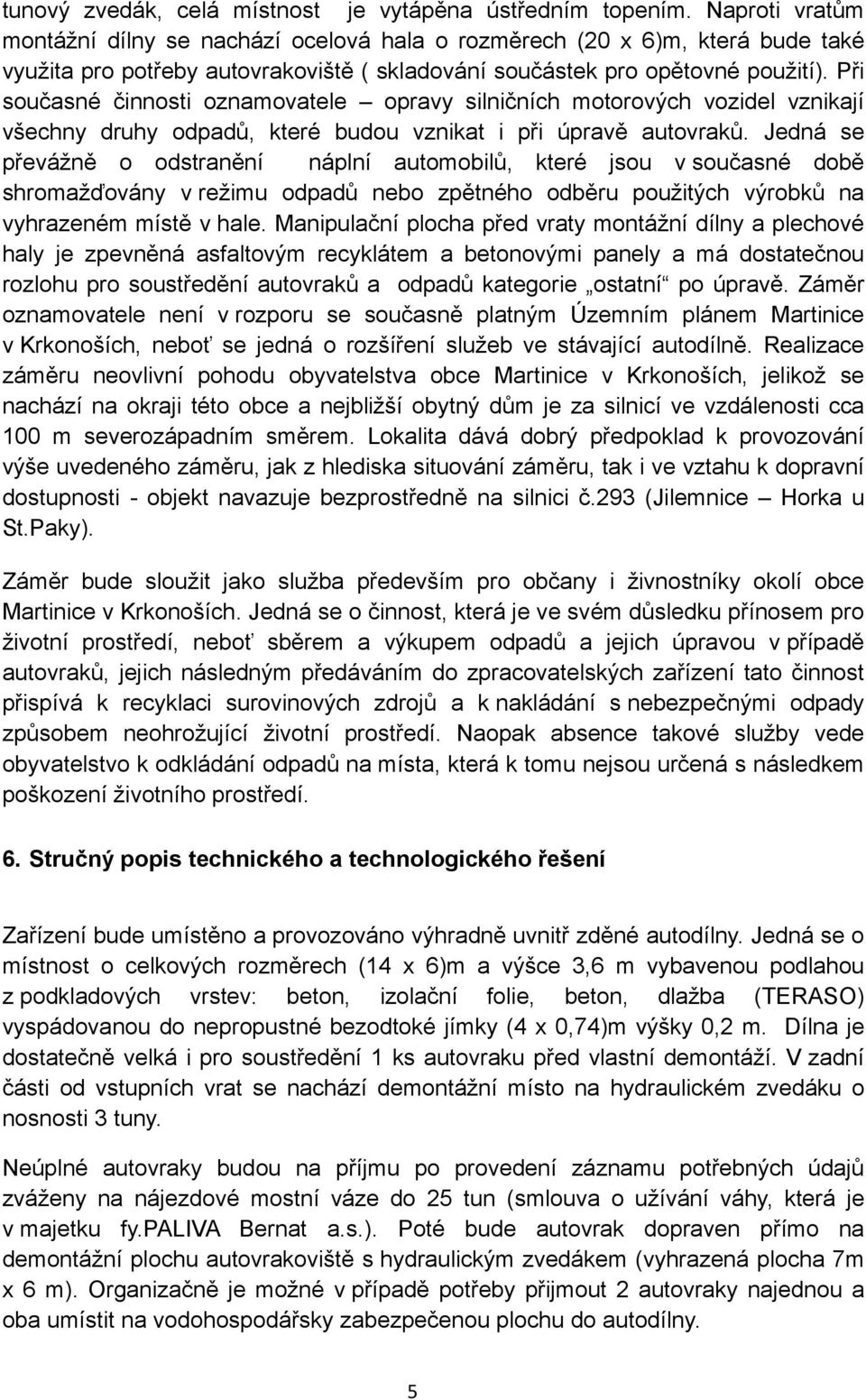 Při současné činnosti oznamovatele opravy silničních motorových vozidel vznikají všechny druhy odpadů, které budou vznikat i při úpravě autovraků.