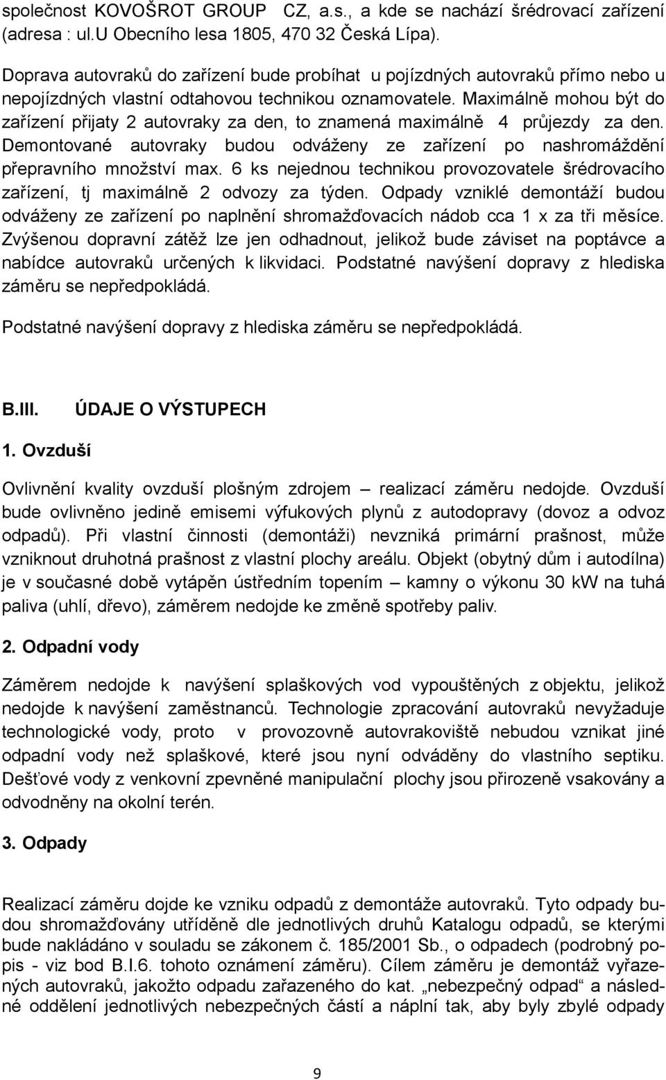 Maximálně mohou být do zařízení přijaty 2 autovraky za den, to znamená maximálně 4 průjezdy za den. Demontované autovraky budou odváženy ze zařízení po nashromáždění přepravního množství max.