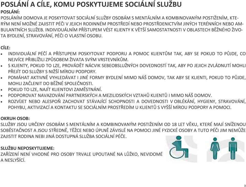 INDIVIDUÁLNÍM PŘÍSTUPEM VÉST KLIENTY K VĚTŠÍ SAMOSTATNOSTI V OBLASTECH BĚŽNÉHO ŽIVO- TA BYDLENÍ, STRAVOVÁNÍ, PÉČI O VLASTNÍ OSOBU.