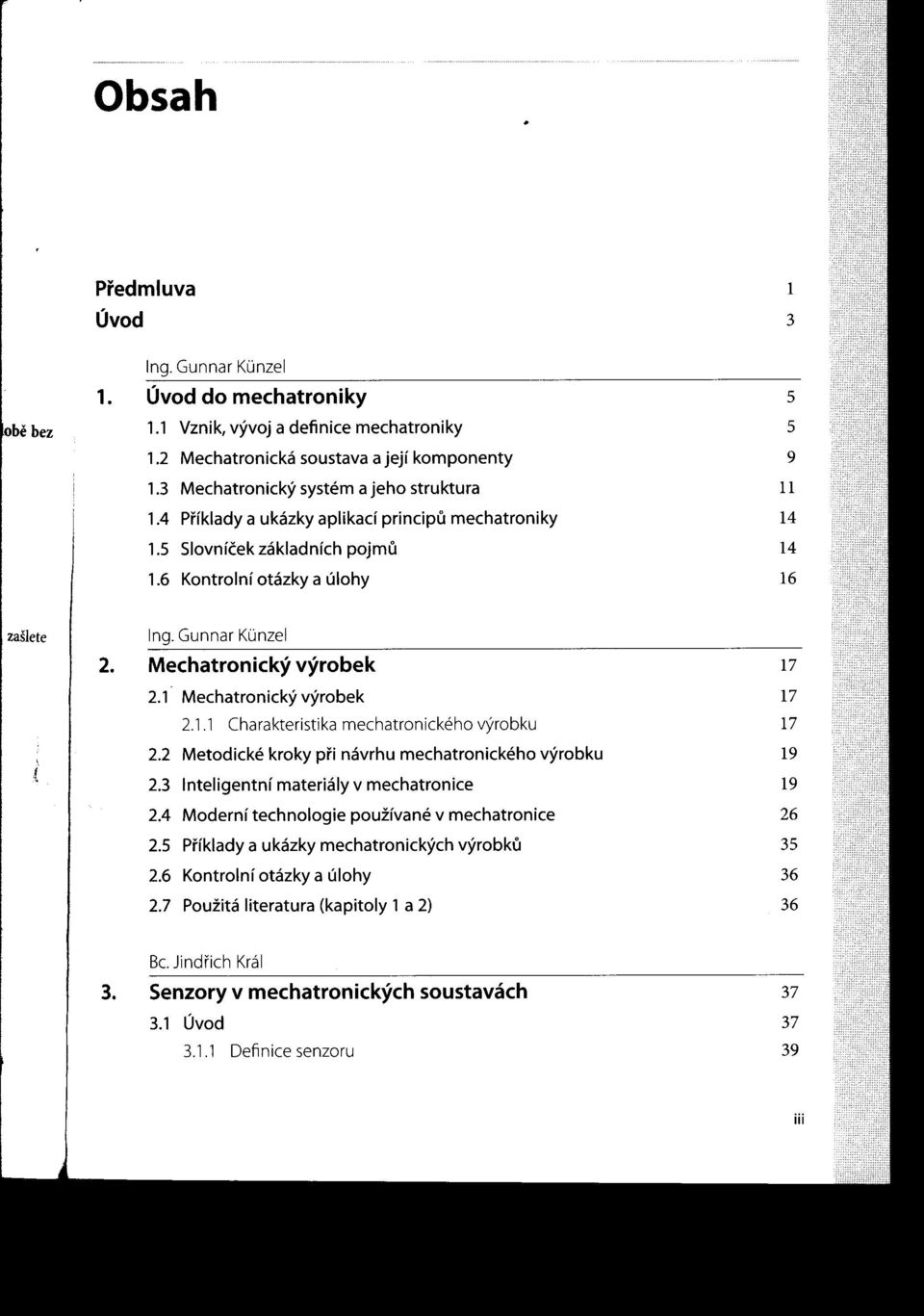 Mechatronický výrobek 17 211 Charakteristikamechatronického výrobku 17, 22 Metodickékroky prinávrhumechatronickéhovýrobku 19,( ľ,'- I 23 Inteligentní materiály v mechatronice 19 24 Moderní