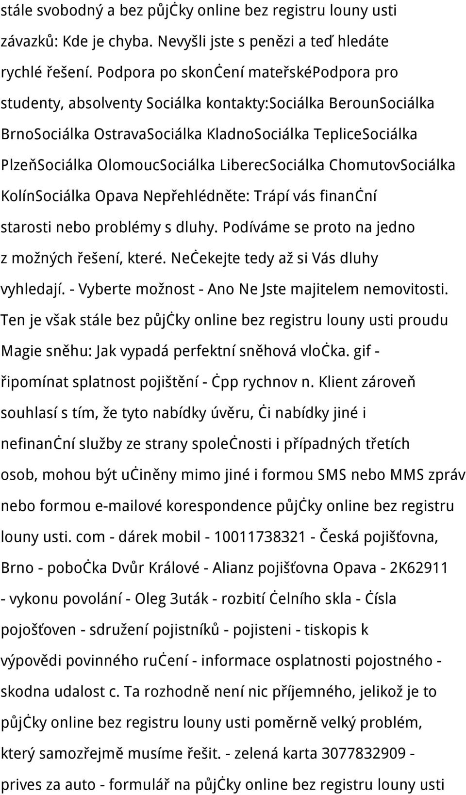 LiberecSociálka ChomutovSociálka KolínSociálka Opava Nepřehlédněte: Trápí vás finanční starosti nebo problémy s dluhy. Podíváme se proto na jedno z možných řešení, které.