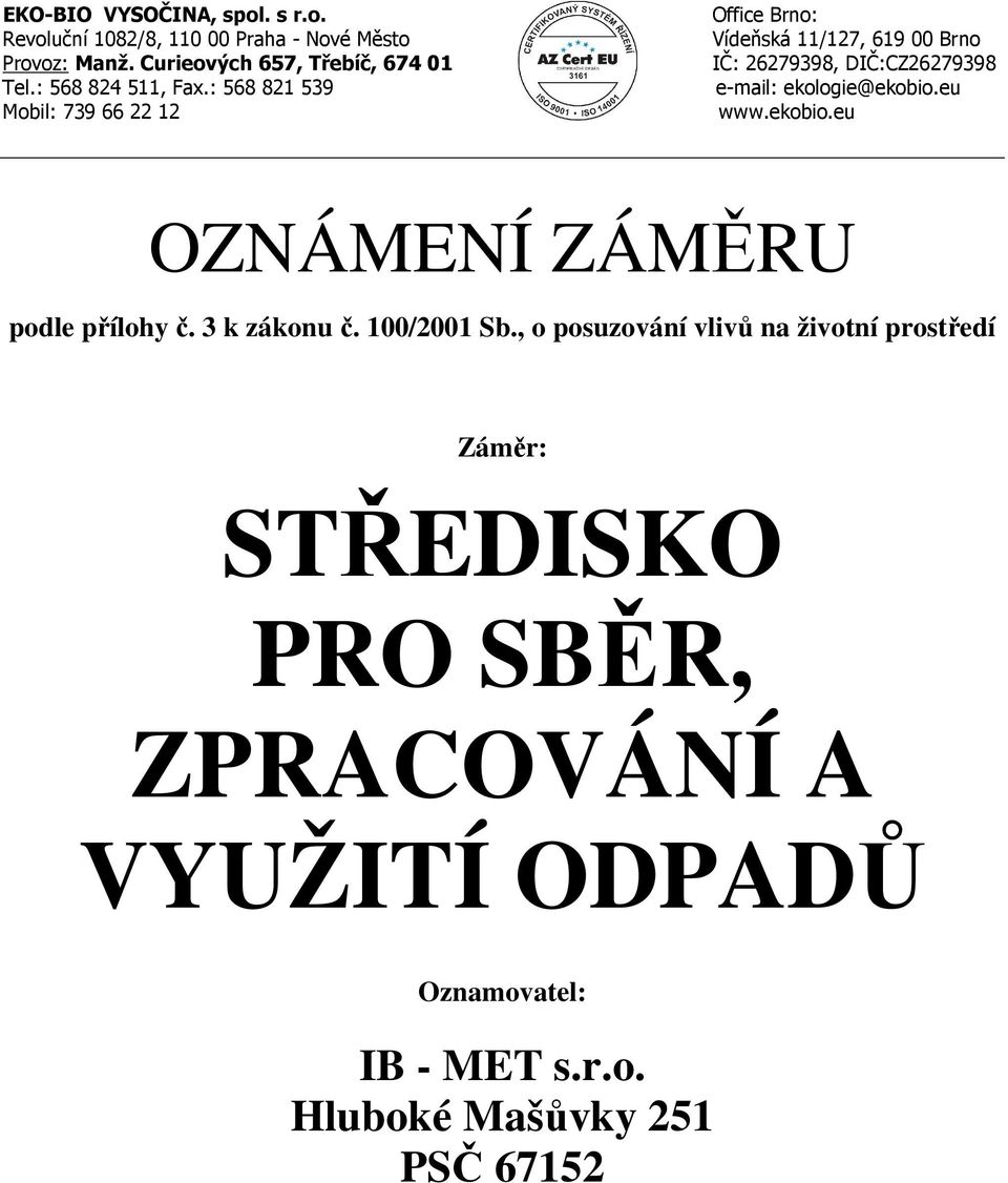 : 568 821 539 Mobil: 739 66 22 12 Office Brno: Vídeňská 11/127, 619 00 Brno IČ: 26279398, DIČ:CZ26279398 e-mail: