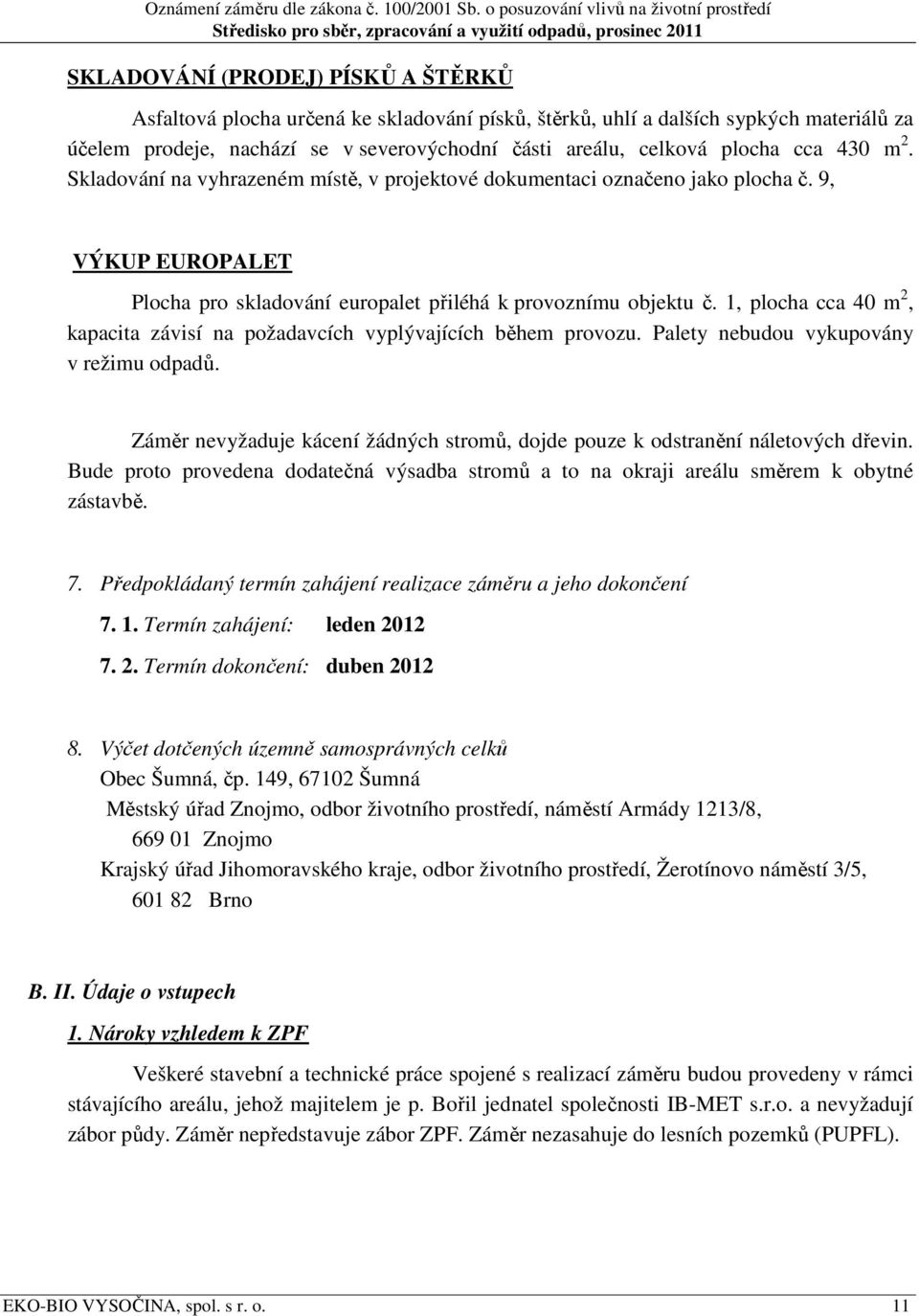 1, plocha cca 40 m 2, kapacita závisí na požadavcích vyplývajících během provozu. Palety nebudou vykupovány v režimu odpadů.