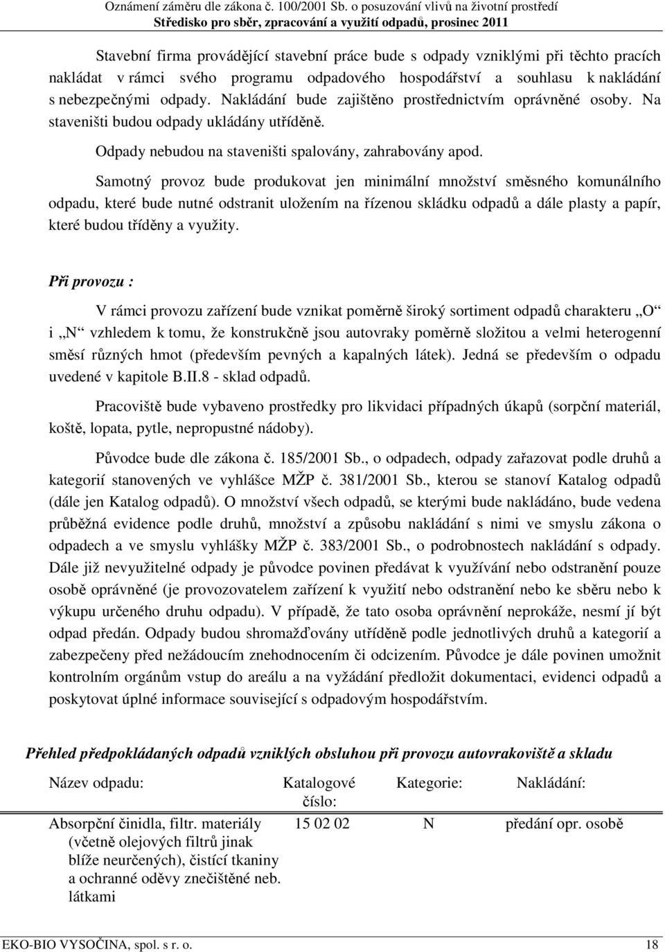 Samotný provoz bude produkovat jen minimální množství směsného komunálního odpadu, které bude nutné odstranit uložením na řízenou skládku odpadů a dále plasty a papír, které budou tříděny a využity.