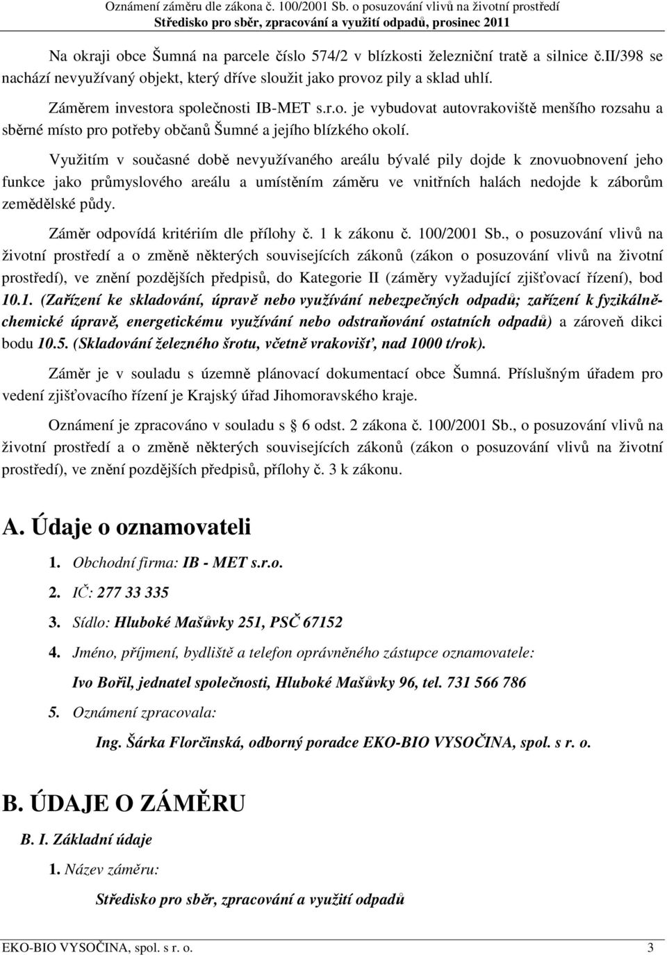 Využitím v současné době nevyužívaného areálu bývalé pily dojde k znovuobnovení jeho funkce jako průmyslového areálu a umístěním záměru ve vnitřních halách nedojde k záborům zemědělské půdy.