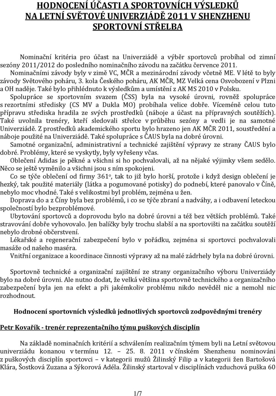 kola Českého poháru, AK MČR, MZ Velká cena Osvobození v Plzni a OH naděje. Také bylo přihlédnuto k výsledkům a umístění z AK MS 2010 v Polsku.