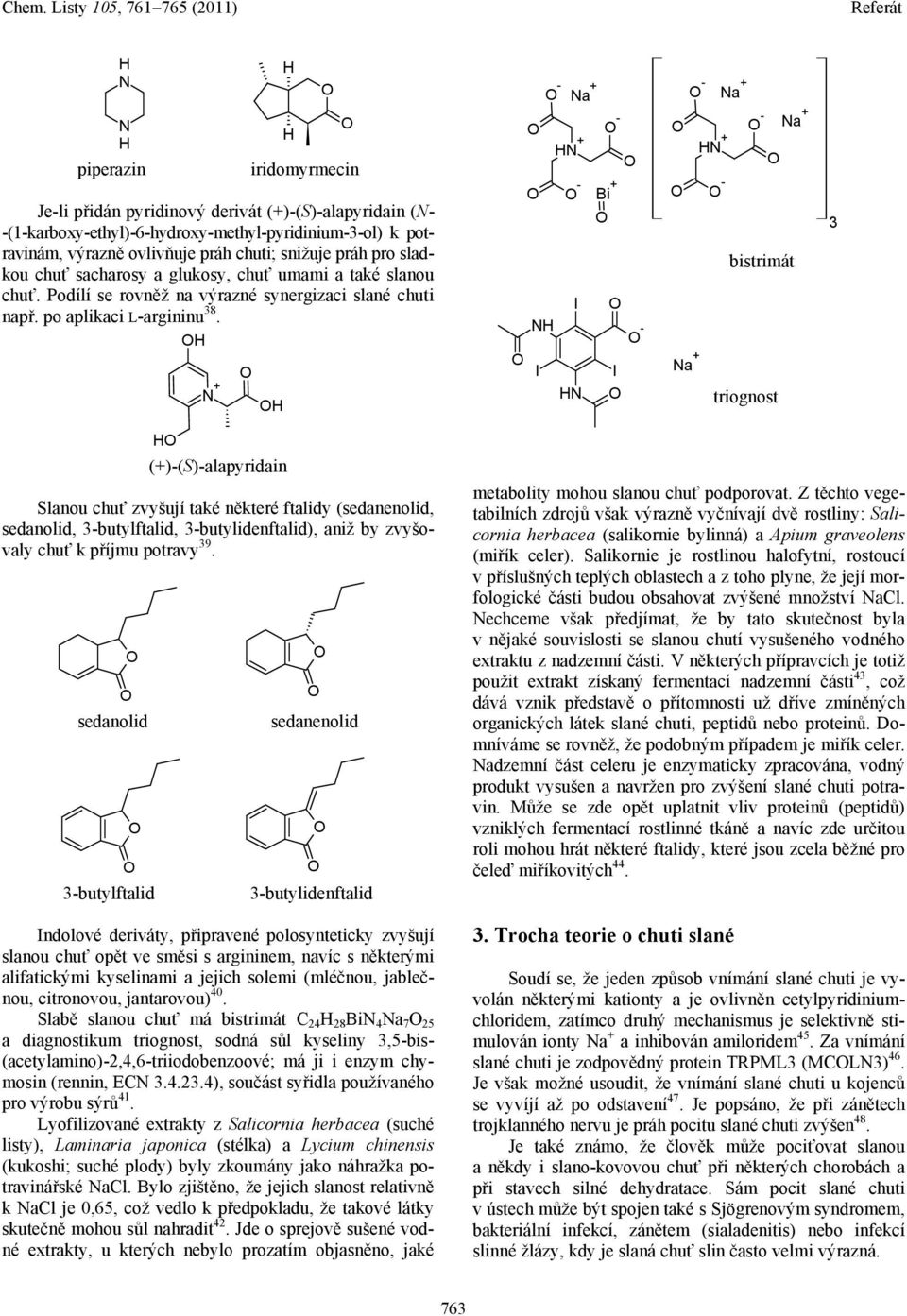 ()-(S)-alapyridain Slanou chuť zvyšují také některé ftalidy (sedanenolid, sedanolid, 3-butylftalid, 3-butylidenftalid), aniž by zvyšovaly chuť k příjmu potravy 39.