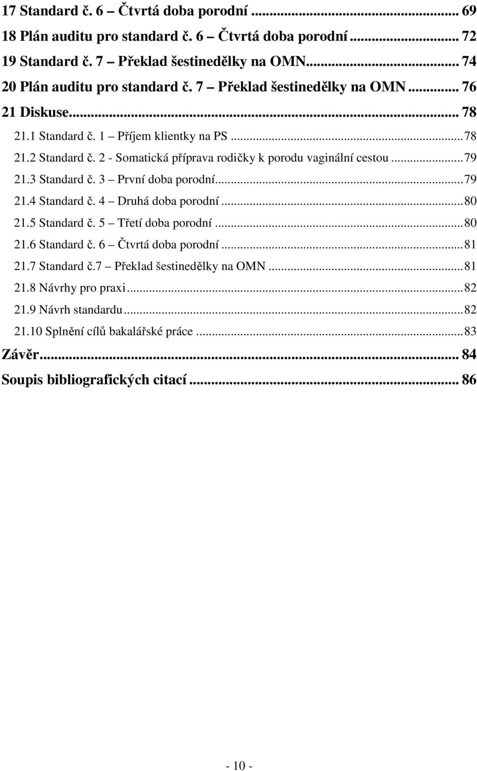 3 Standard č. 3 První doba porodní...79 21.4 Standard č. 4 Druhá doba porodní...80 21.5 Standard č. 5 Třetí doba porodní...80 21.6 Standard č. 6 Čtvrtá doba porodní...81 21.