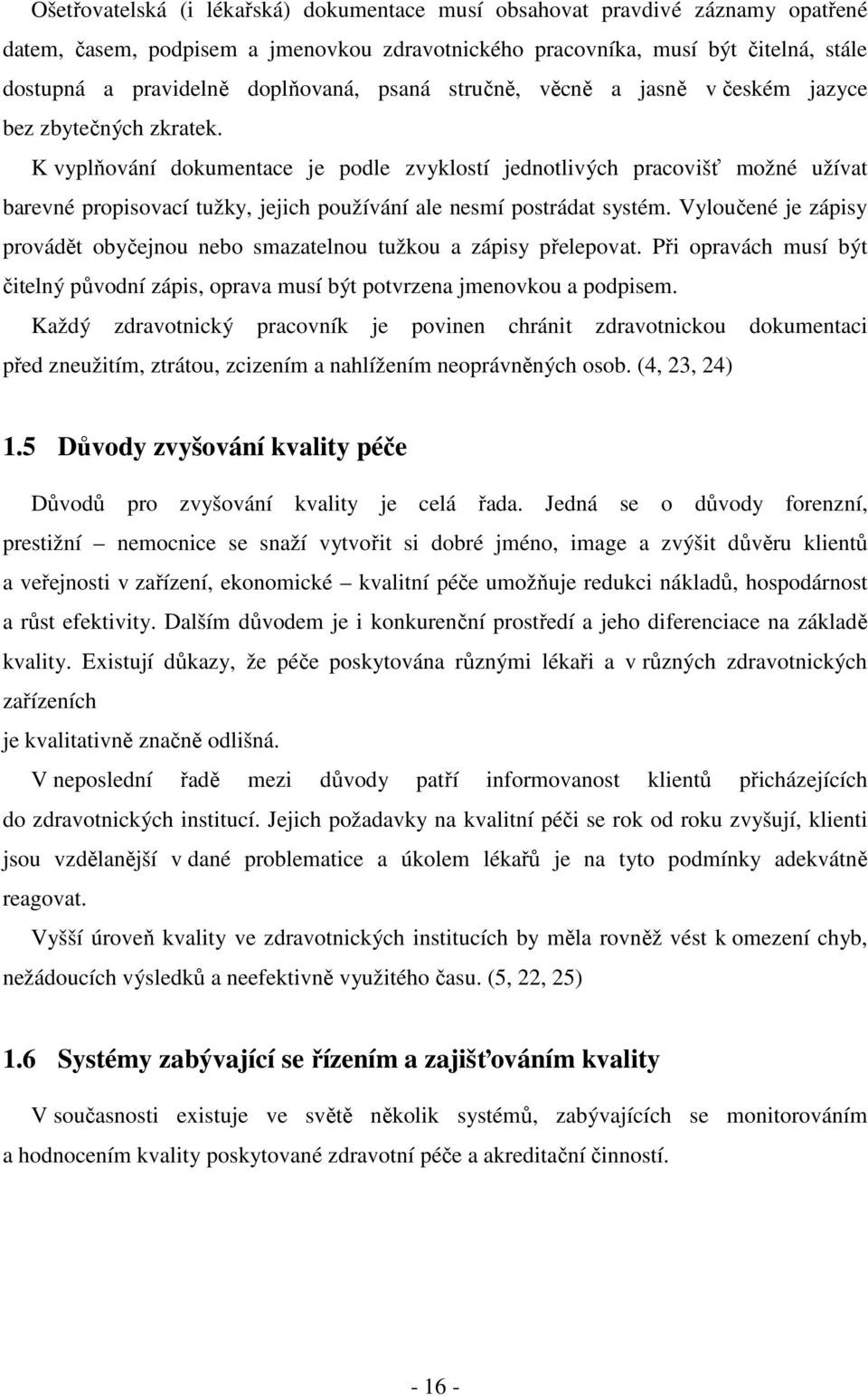 K vyplňování dokumentace je podle zvyklostí jednotlivých pracovišť možné užívat barevné propisovací tužky, jejich používání ale nesmí postrádat systém.