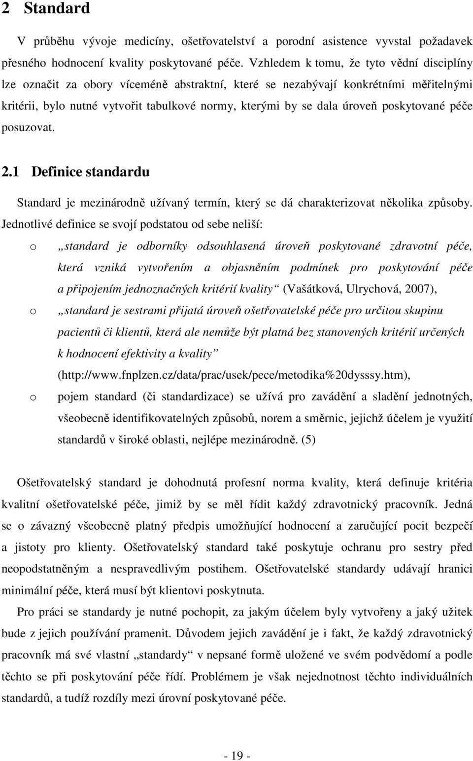 úroveň poskytované péče posuzovat. 2.1 Definice standardu Standard je mezinárodně užívaný termín, který se dá charakterizovat několika způsoby.