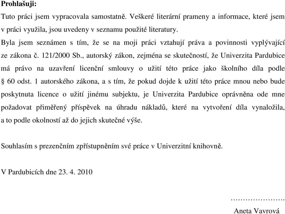 , autorský zákon, zejména se skutečností, že Univerzita Pardubice má právo na uzavření licenční smlouvy o užití této práce jako školního díla podle 60 odst.