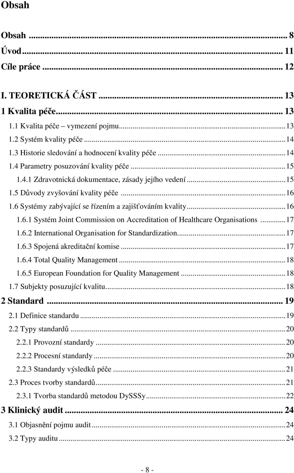 6 Systémy zabývající se řízením a zajišťováním kvality...16 1.6.1 Systém Joint Commission on Accreditation of Healthcare Organisations...17 1.6.2 International Organisation for Standardization...17 1.6.3 Spojená akreditační komise.