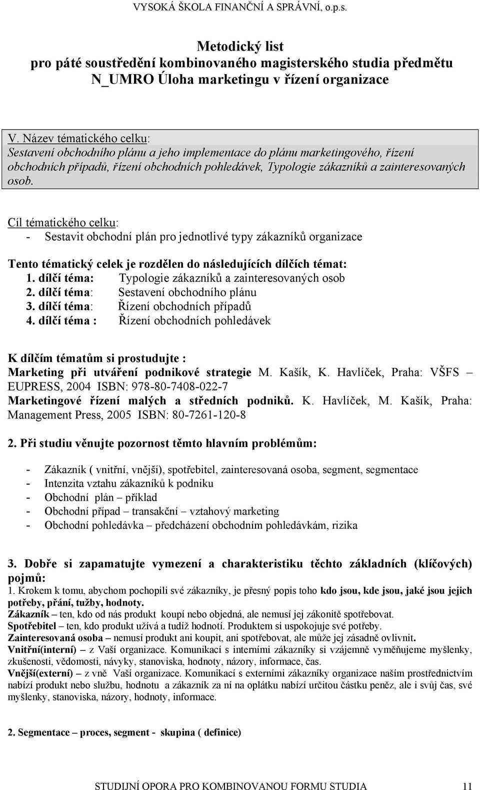 Cíl tématického celku: - Sestavit obchodní plán pro jednotlivé typy zákazníků organizace Tento tématický celek je rozdělen do následujících dílčích témat: 1.