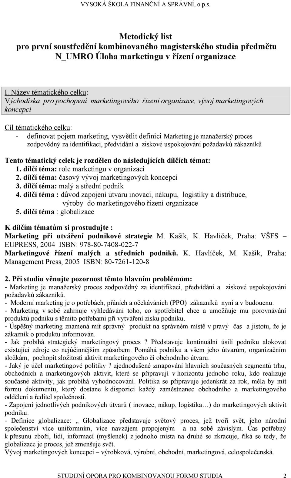 manažerský proces zodpovědný za identifikaci, předvídání a ziskové uspokojování požadavků zákazníků Tento tématický celek je rozdělen do následujících dílčích témat: 1.