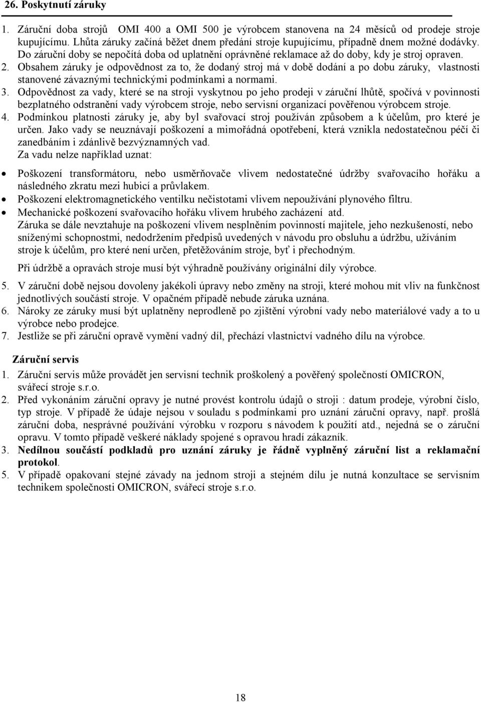 Obsahem záruky je odpovědnost za to, že dodaný stroj má v době dodání a po dobu záruky, vlastnosti stanovené závaznými technickými podmínkami a normami. 3.