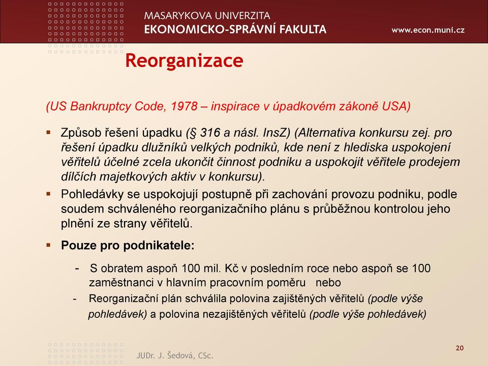 Pohledávky se uspokojují postupně při zachování provozu podniku, podle soudem schváleného reorganizačního plánu s průběžnou kontrolou jeho plnění ze strany věřitelů.