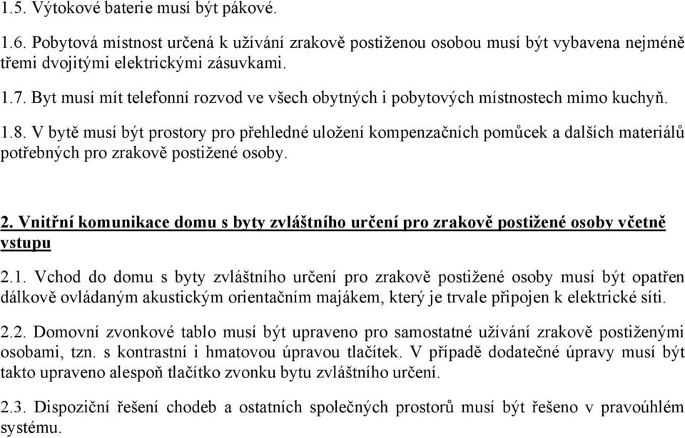 V bytě musí být prostory pro přehledné uložení kompenzačních pomůcek a dalších materiálů potřebných pro zrakově postižené osoby. 2.